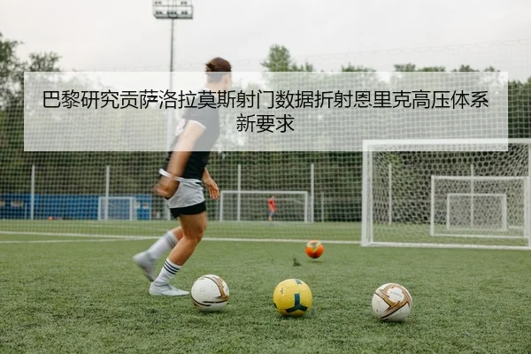 巴黎研究贡萨洛拉莫斯射门数据折射恩里克高压体系新要求